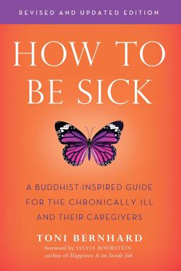 How to Be Sick (Second Edition) A Buddhist-Inspired Guide for the Chronically Ill and Their Caregivers  9781614294788 Front Cover