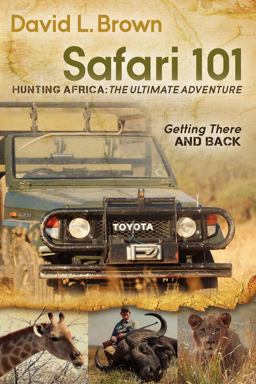 Safari 101 Hunting Africa: the Ultimate Adventure