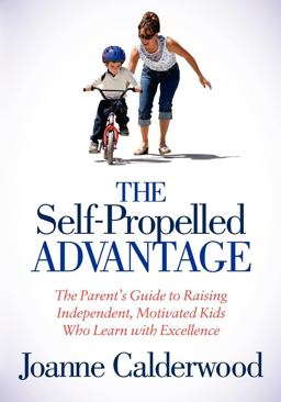 Self-Propelled Advantage The Parent's Guide to Raising Independent, Motivated Kids Who Learn with Excellence  9781614482963 Front Cover