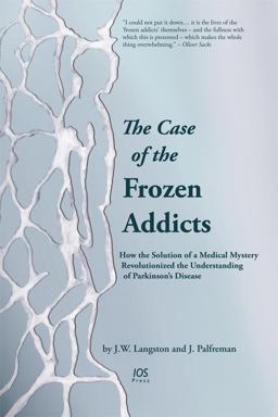 Case of the Frozen Addicts How the Solution of a Medical Mystery Revolutionized the Understanding of Parkinson's Disease  9781614993315 Front Cover