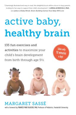 Active Baby, Healthy Brain 135 Fun Exercises and Activities to Maximize Your Child's Brain Development from Birth Through Age 5 1/2  9781615190065 Front Cover
