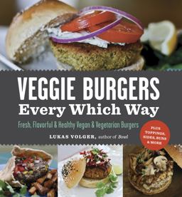 Veggie Burgers Every Which Way Fresh, Flavorful and Healthy Vegan and Vegetarian Burgers--Plus Toppings, Sides, Buns and More  9781615190195 Front Cover