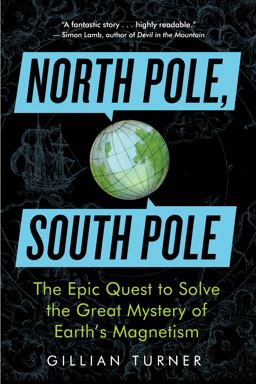 North Pole, South Pole The Epic Quest to Solve the Great Mystery of Earth's Magnetism  9781615190317 Front Cover