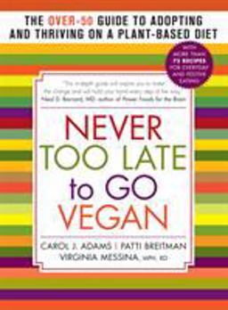Never Too Late to Go Vegan The Over-50 Guide to Adopting and Thriving on a Plant-Based Diet  9781615190980 Front Cover