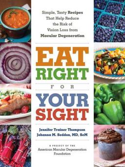 Eat Right for Your Sight Simple, Tasty Recipes That Help Reduce the Risk of Vision Loss from Macular Degeneration  9781615192496 Front Cover
