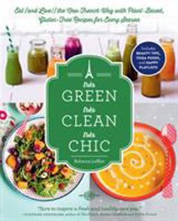 Trï¿½s Green, Trï¿½s Clean, Trï¿½s Chic Eat (and Live!) the New French Way with Plant-Based, Gluten-Free Recipes for Every Season  9781615192519 Front Cover