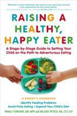 Raising a Healthy, Happy Eater: a Parent's Handbook A Stage-By-Stage Guide to Setting Your Child on the Path to Adventurous Eating  9781615192687 Front Cover
