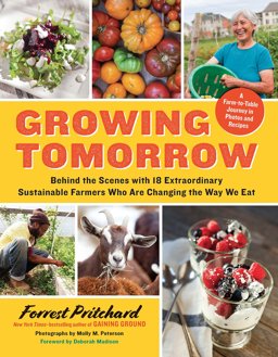 Growing Tomorrow A Farm-To-Table Journey in Photos and Recipes: Behind the Scenes with 18 Extraordinary Sustainable Farmers Who Are Changing the Way We Eat  9781615192847 Front Cover
