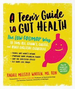 A Teen's Guide to Gut Health The Low-Fodmap Way to Tame Ibs, Crohn'S, Colitis, and Other Digestive Disorders  9781615193547 Front Cover