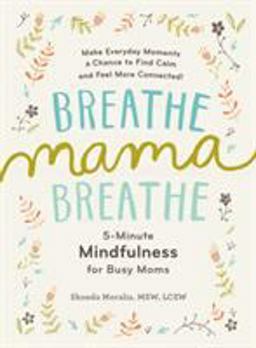 Breathe, Mama, Breathe 5-Minute Mindfulness for Busy Moms  9781615193561 Front Cover