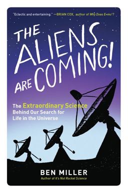 Aliens Are Coming! The Extraordinary Science Behind Our Search for Life in the Universe  9781615193653 Front Cover
