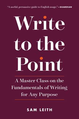 Write to the Point A Master Class on the Fundamentals of Writing for Any Purpose  9781615194629 Front Cover