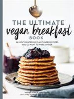 Ultimate Vegan Breakfast Book 80 Mouthwatering Plant-Based Recipes You'll Want to Wake up For  9781615194889 Front Cover