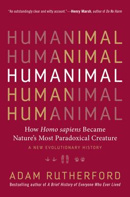 Humanimal How Homo Sapiens Became Nature's Most Paradoxical Creature--A New Evolutionary History  9781615195312 Front Cover