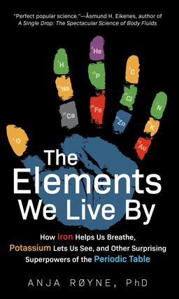 Elements We Live By How Iron Helps Us Breathe, Potassium Lets Us See, and Other Surprising Superpowers of the Periodic Table  9781615196456 Front Cover