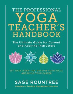 The Professional Yoga Teacher's Handbook: The Ultimate Guide for Current and Aspiring Instructors - Set Your Intention, Develop Your Voice, and Build Your Career  9781615196975 Front Cover