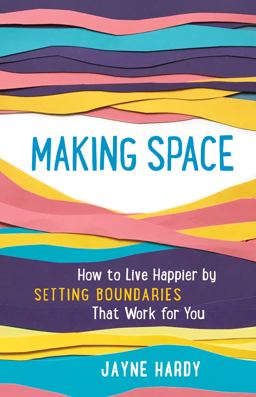 Making Space How to Live Happier by Setting Boundaries That Work for You  9781615197248 Front Cover