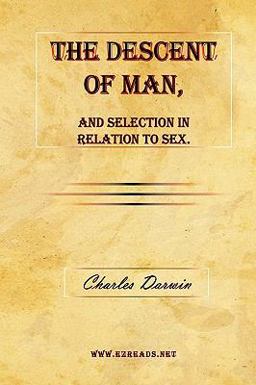 The Descent of Man, and Selection in Relation to Sex The Descent of Man, and Selection in Relation to Sex