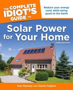 The Complete Idiot's Guide to Solar Power for Your Home, 3rd Edition