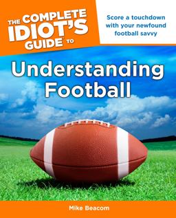 Complete Idiot's Guide to Understanding Football Score a Touchdown with Your Newfound Football Savvy  9781615640423 Front Cover