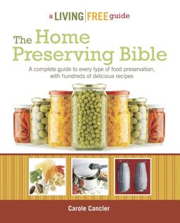 Home Preserving Bible A Complete Guide to Every Type of Food Preservation with Hundreds of Delicious R  9781615641925 Front Cover