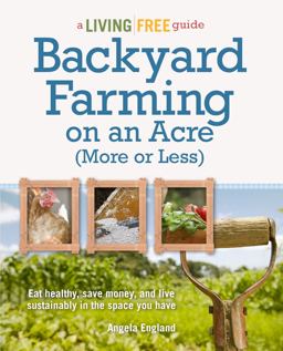 Backyard Farming on an Acre (More or Less) Eat Healthy, Save Money, and Live Sustainably in the Space You Have  9781615642144 Front Cover