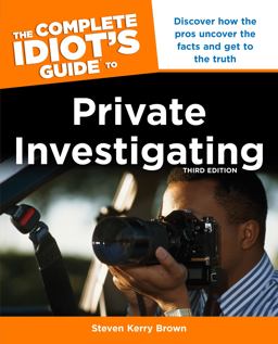Complete Idiot's Guide to Private Investigating, Third Edition Discover How the Pros Uncover the Facts and Get to the Truth 3rd 9781615642502 Front Cover