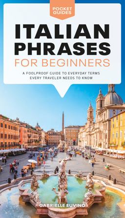 Italian Phrases for Beginners A Foolproof Guide to Everyday Terms Every Traveler Needs to Know  9781615649846 Front Cover