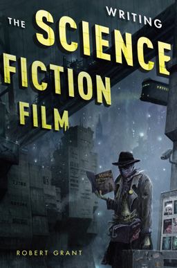 Writing the Science Fiction Film Writing the Science Fiction Film