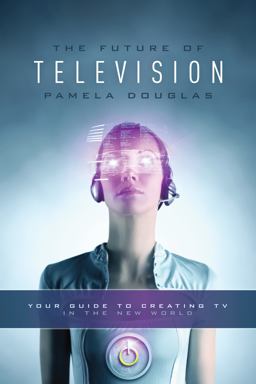 Future of Television Your Guide to Creating TV in the New World  9781615932146 Front Cover