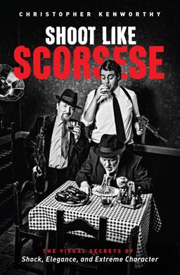 Shoot Like Scorsese The Visual Secrets of Shock, Elegance, and Extreme Character  9781615932320 Front Cover