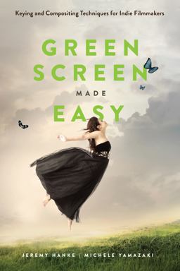 Green Screen Made Easy Keying and Compositing Techniques for Indie Filmmakers 2nd 9781615932504 Front Cover