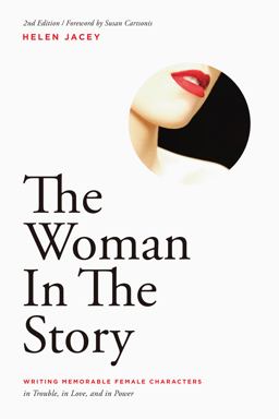 Woman in the Story Writing Memorable Female Characters in Trouble, in Love, and in Power 2nd 9781615932573 Front Cover