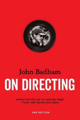John Badham on Directing - 2nd Edition Notes from the Set of Saturday Night Fever, War Games, and More 2nd 9781615933167 Front Cover
