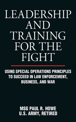 Leadership and Training for the Fight Using Special Operations Principles to Succeed in Law Enforcement, Business, and War  9781616083045 Front Cover