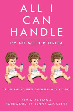 All I Can Handle - I'm No Mother Teresa A Life Raising Three Daughters with Autism  9781616084592 Front Cover