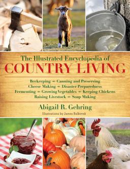 Illustrated Encyclopedia of Country Living Beekeeping, Canning and Preserving, Cheese Making, Disaster Preparedness, Fermenting, Growing Vegetables, Keeping Chickens, Raising Livestock, Soap Making, and More!  9781616084677 Front Cover