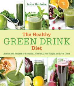 Healthy Green Drink Diet Advice and Recipes to Energize, Alkalize, Lose Weight, and Feel Great  9781616084738 Front Cover