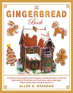 Gingerbread Book 54 Cookie-Construction Projects for Party Centerpieces and Holiday Decorations, 117 Full-Sized Patterns, Plans for 18 Structures, over 100 Color Photos, Recipes, Cookie Shapes, Children's Projects, History, and Step-By-Step How-to's  9781616084905 Front Cover