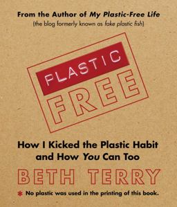 Plastic-Free How I Kicked the Plastic Habit and How You Can Too  9781616086244 Front Cover