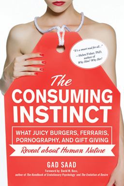 Consuming Instinct What Juicy Burgers, Ferraris, Pornography, and Gift Giving Reveal about Human Nature  9781616144296 Front Cover
