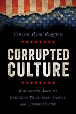 Corrupted Culture Rediscovering America's Enduring Principles, Values, and Common Sense  9781616147495 Front Cover