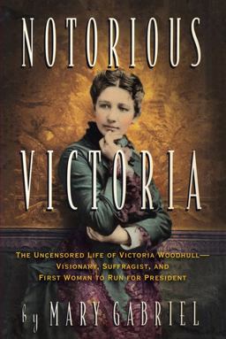 Notorious Victoria The Uncensored Life of Victoria Woodhull - Visionary, Suffragist, and First Woman to Run for President  9781616207526 Front Cover