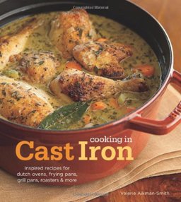 Cooking in Cast Iron Inspired Recipes for Dutch Ovens, Frying Pans, Grill Pans, Roaster, and More  9781616280338 Front Cover