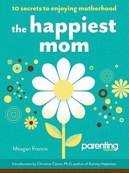 Happiest Mom (Parenting Magazine) 10 Secrets to Enjoying Motherhood  9781616280604 Front Cover