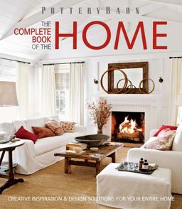 Pottery Barn the Complete Book of the Home Creative Inspiration and Design Solutions  9781616281502 Front Cover