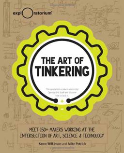 Art of Tinkering Meet 150+ Makers Working at the Intersection of Art, Science and Technology  9781616286095 Front Cover