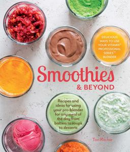 Smoothies and Beyond Recipes and Ideas for Using Your Pro-Blender for Any Meal of the Day from Batters to Soups to Desserts  9781616288037 Front Cover