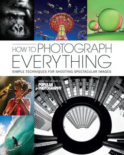 How to Photograph Everything Simple Techniques for Shooting Spectacular Images 2014 9781616288068 Front Cover