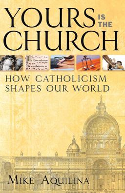 Yours Is the Church How Catholicism Shapes Our World  9781616364342 Front Cover
